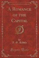 A Romance of the Capital (Classic Reprint)