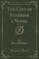 The City of Sunshine a Novel, Vol. 2 of 3 (Classic Reprint)