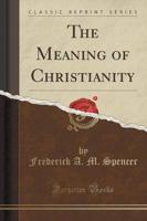 The Meaning of Christianity (Classic Reprint)