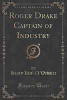 Roger Drake Captain of Industry (Classic Reprint)