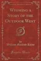 Wyoming a Story of the Outdoor West (Classic Reprint)