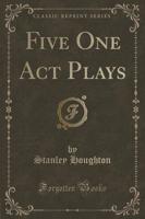 Five One Act Plays (Classic Reprint)