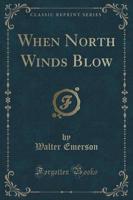 When North Winds Blow (Classic Reprint)