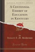 A Centennial Exhibit of Education in Kentucky (Classic Reprint)
