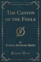 The Canyon of the Fools (Classic Reprint)