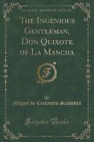 The Ingenious Gentleman, Don Quixote of La Mancha (Classic Reprint)