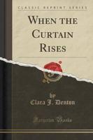 When the Curtain Rises (Classic Reprint)