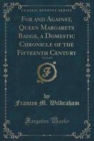 For and Against, Queen Margarets Badge, a Domestic Chronicle of the Fifteenth Century, Vol. 2 of 2 (Classic Reprint)