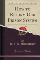 How to Reform Our Prison System (Classic Reprint)