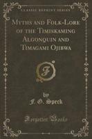 Myths and Folk-Lore of the Timiskaming Algonquin and Timagami Ojibwa (Classic Reprint)