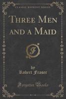 Three Men and a Maid (Classic Reprint)