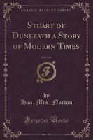 Stuart of Dunleath a Story of Modern Times, Vol. 1 of 3 (Classic Reprint)