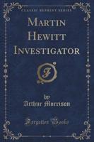 Martin Hewitt Investigator (Classic Reprint)