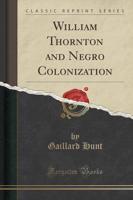 William Thornton and Negro Colonization (Classic Reprint)