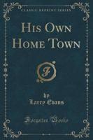 His Own Home Town (Classic Reprint)