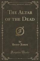 The Altar of the Dead (Classic Reprint)