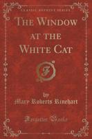 The Window at the White Cat (Classic Reprint)