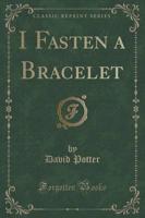 I Fasten a Bracelet (Classic Reprint)