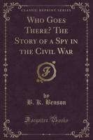 Who Goes There? The Story of a Spy in the Civil War (Classic Reprint)