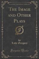 The Image and Other Plays (Classic Reprint)