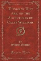 Things as They Are, or the Adventures of Caleb Williams, Vol. 1 of 3 (Classic Reprint)