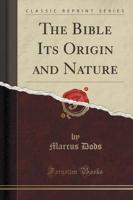 The Bible Its Origin and Nature (Classic Reprint)