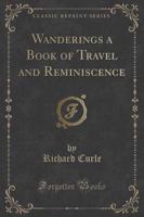 Wanderings a Book of Travel and Reminiscence (Classic Reprint)