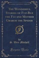 The Wonderful Stories of Fuz-Buz the Fly and Mother Grabem the Spider (Classic Reprint)