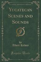 Yucatecan Scenes and Sounds (Classic Reprint)