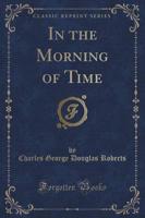 In the Morning of Time (Classic Reprint)