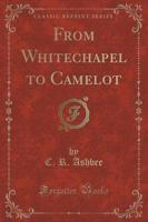 From Whitechapel to Camelot (Classic Reprint)
