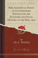 Bibliographical Survey of Contemporary Sources for the Economic and Social History, of the War, 1922 (Classic Reprint)