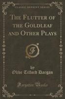 The Flutter of the Goldleaf and Other Plays (Classic Reprint)