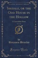 Irkdale, or the Odd House in the Hollow, Vol. 1 of 2