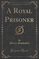 A Royal Prisoner (Classic Reprint)