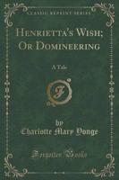 Henrietta's Wish; Or Domineering