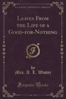 Leaves from the Life of a Good-For-Nothing (Classic Reprint)