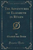 The Adventures of Elizabeth in Rï¿½gen (Classic Reprint)