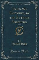 Tales and Sketches, by the Ettrick Shepherd, Vol. 1 (Classic Reprint)