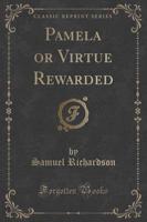 Pamela or Virtue Rewarded (Classic Reprint)