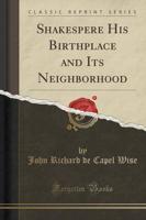 Shakespere His Birthplace and Its Neighborhood (Classic Reprint)