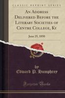 An Address Delivered Before the Literary Societies of Centre College, KY
