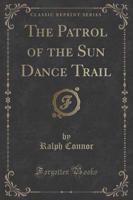 The Patrol of the Sun Dance Trail (Classic Reprint)
