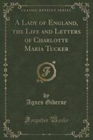 A Lady of England, the Life and Letters of Charlotte Maria Tucker (Classic Reprint)