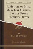 A Memoir of Miss. Mary Jane Graham, Late of Stoke Fleming, Devon (Classic Reprint)