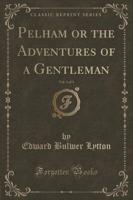 Pelham or the Adventures of a Gentleman, Vol. 1 of 3 (Classic Reprint)