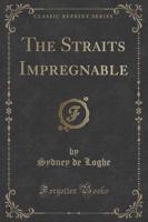 The Straits Impregnable (Classic Reprint)