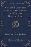 Golden Fleece the American Adventures of a Fortune Hunting Earl (Classic Reprint)