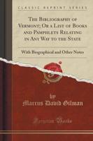 The Bibliography of Vermont; Or a List of Books and Pamphlets Relating in Any Way to the State