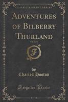 Adventures of Bilberry Thurland, Vol. 2 of 3 (Classic Reprint)